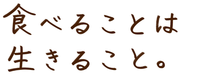 食べることは生きること。